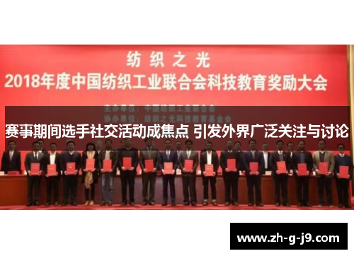 赛事期间选手社交活动成焦点 引发外界广泛关注与讨论